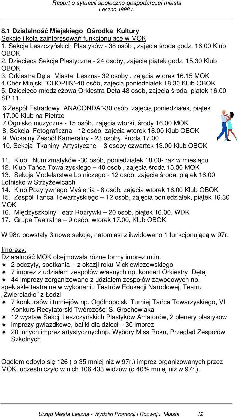 Chór Miejski "CHOPIIN'-40 osób, zajęcia poniedziałek 18.30 Klub OBOK 5. Dziecięco-młodzieżowa Orkiestra Dęta-48 osób, zajęcia środa, piątek 16.00 SP 11. 6.