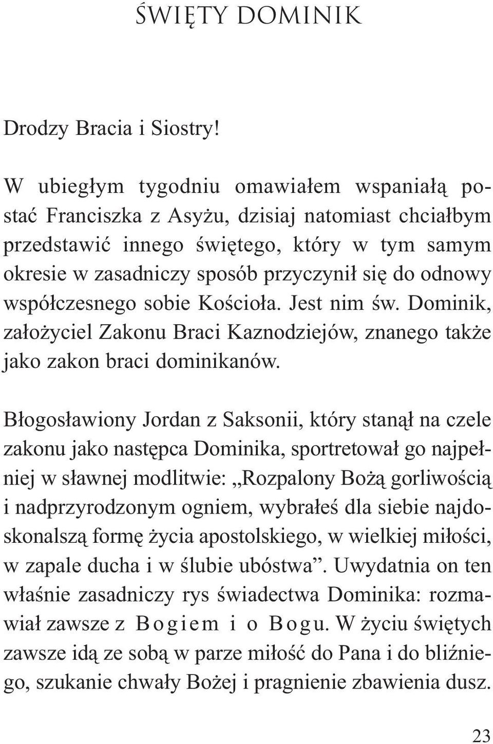 współczesnego sobie Kościoła. Jest nim św. Dominik, założyciel Zakonu Braci Kaznodziejów, znanego także jako zakon braci dominikanów.