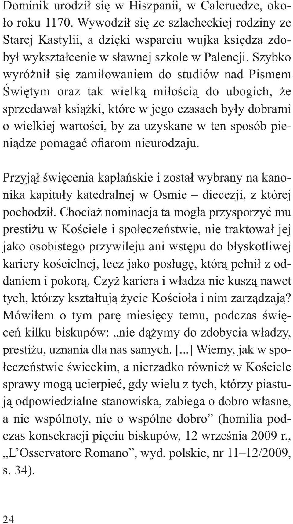 Szybko wyróżnił się zamiłowaniem do studiów nad Pismem Świętym oraz tak wielką miłością do ubogich, że sprzedawał książki, które w jego czasach były dobrami o wielkiej wartości, by za uzyskane w ten