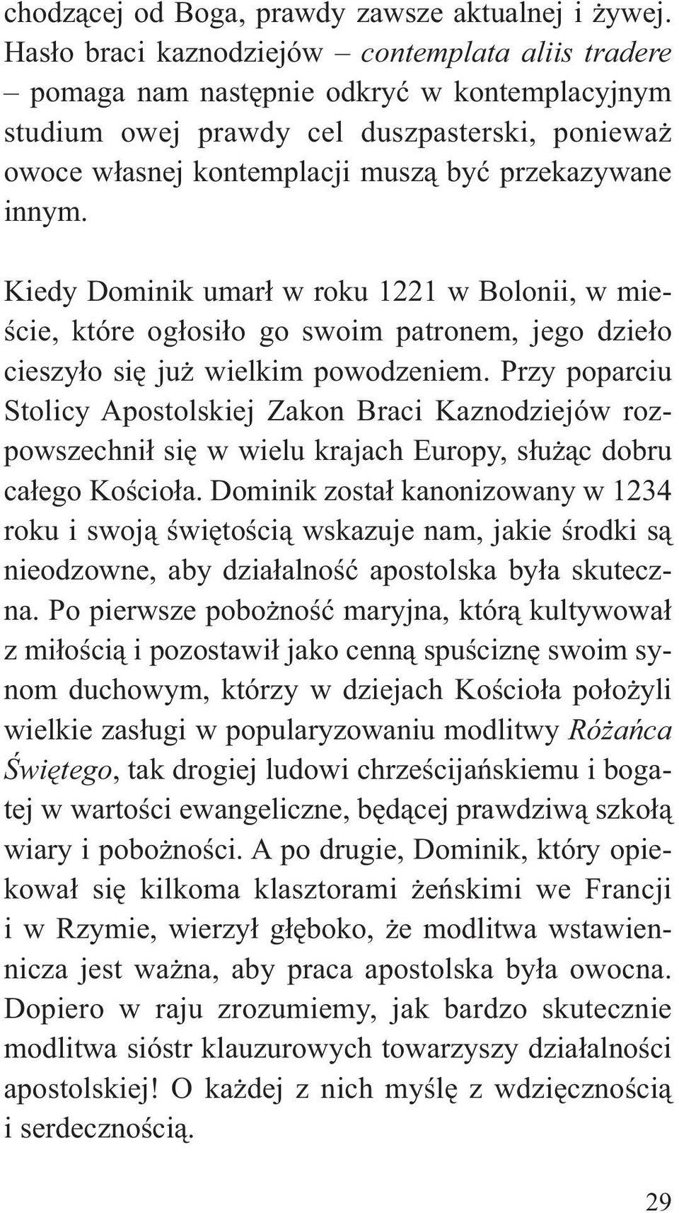 innym. Kiedy Dominik umarł w roku 1221 w Bolonii, w mieście, które ogłosiło go swoim patronem, jego dzieło cieszyło się już wielkim powodzeniem.