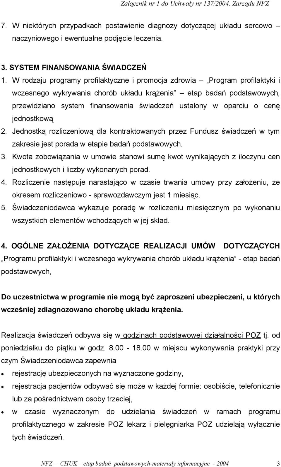 oparciu o cenę jednostkową 2. Jednostką rozliczeniową dla kontraktowanych przez Fundusz świadczeń w tym zakresie jest porada w etapie badań podstawowych. 3.