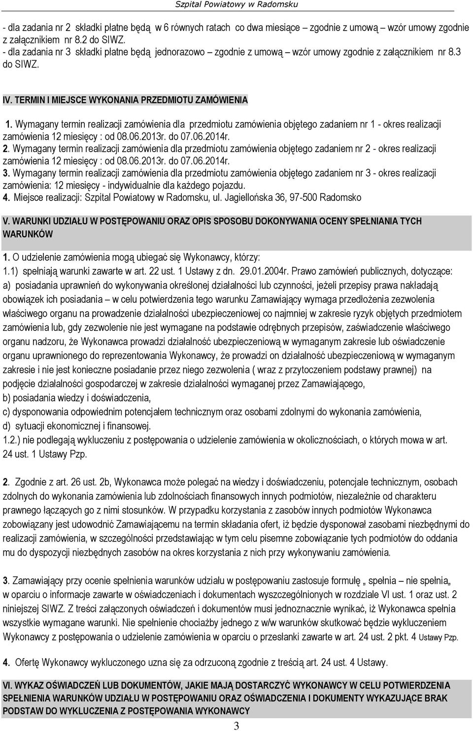 Wymagany termin realizacji zamówienia dla przedmiotu zamówienia objętego zadaniem nr 1 - okres realizacji zamówienia 12 miesięcy : od 08.06.2013r. do 07.06.2014r. 2.