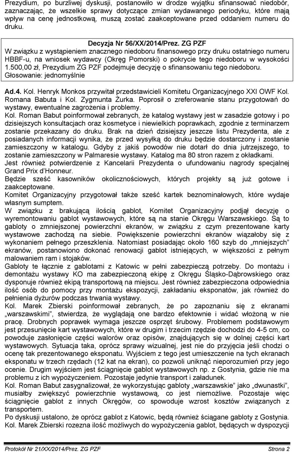 ZG PZF W związku z wystąpieniem znacznego niedoboru finansowego przy druku ostatniego numeru HBBF-u, na wniosek wydawcy (Okręg Pomorski) o pokrycie tego niedoboru w wysokości 1.