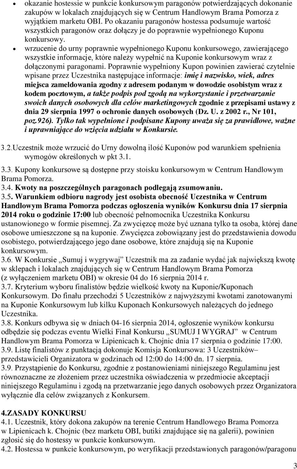 wrzucenie do urny poprawnie wypełnionego Kuponu konkursowego, zawierającego wszystkie informacje, które należy wypełnić na Kuponie konkursowym wraz z dołączonymi paragonami.