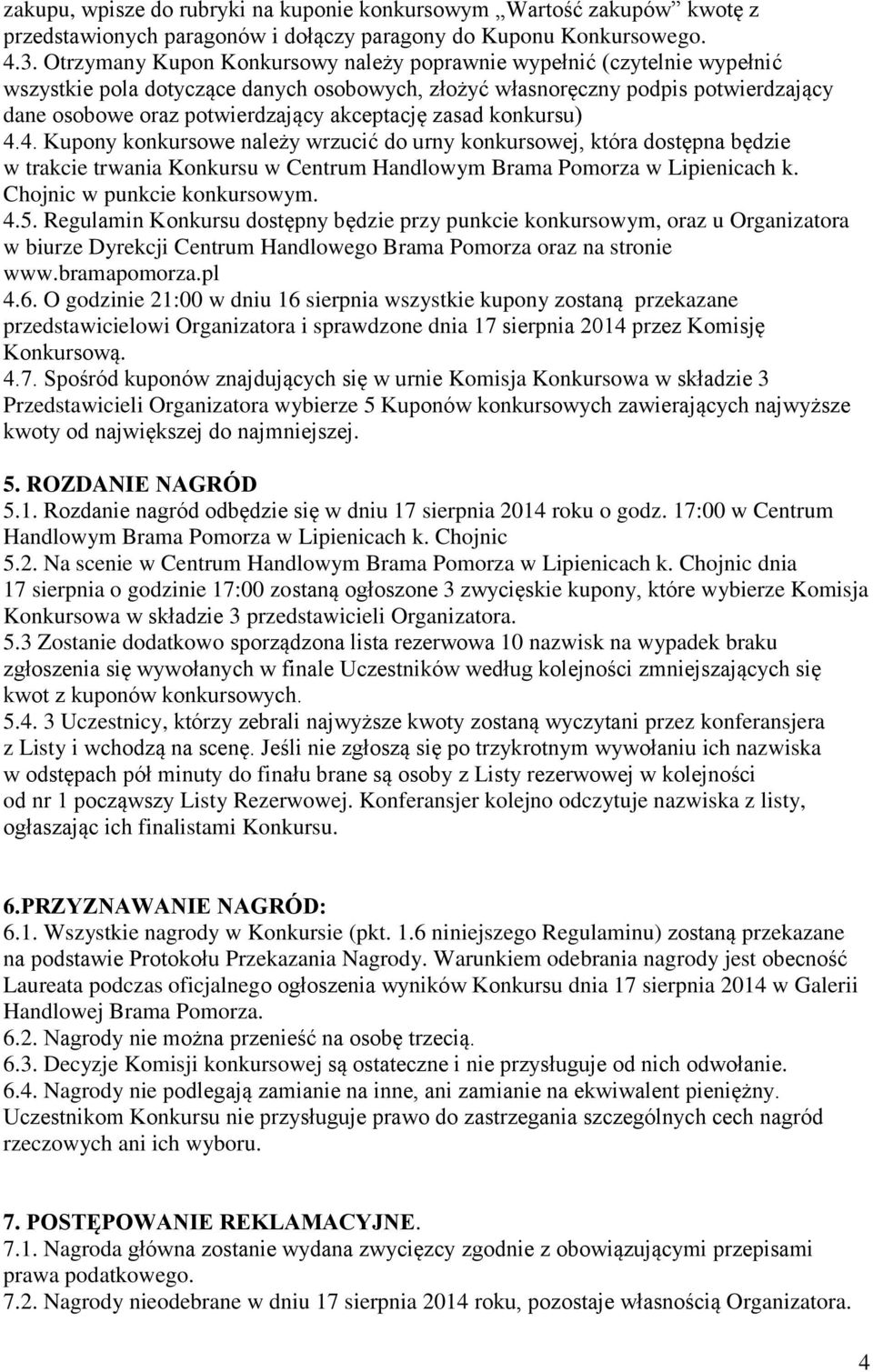 akceptację zasad konkursu) 4.4. Kupony konkursowe należy wrzucić do urny konkursowej, która dostępna będzie w trakcie trwania Konkursu w Centrum Handlowym Brama Pomorza w Lipienicach k.