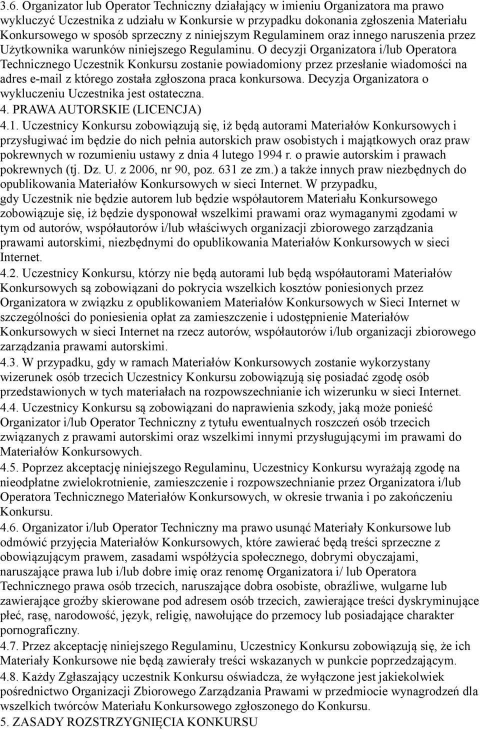 O decyzji Organizatora i/lub Operatora Technicznego Uczestnik Konkursu zostanie powiadomiony przez przesłanie wiadomości na adres e-mail z którego została zgłoszona praca konkursowa.