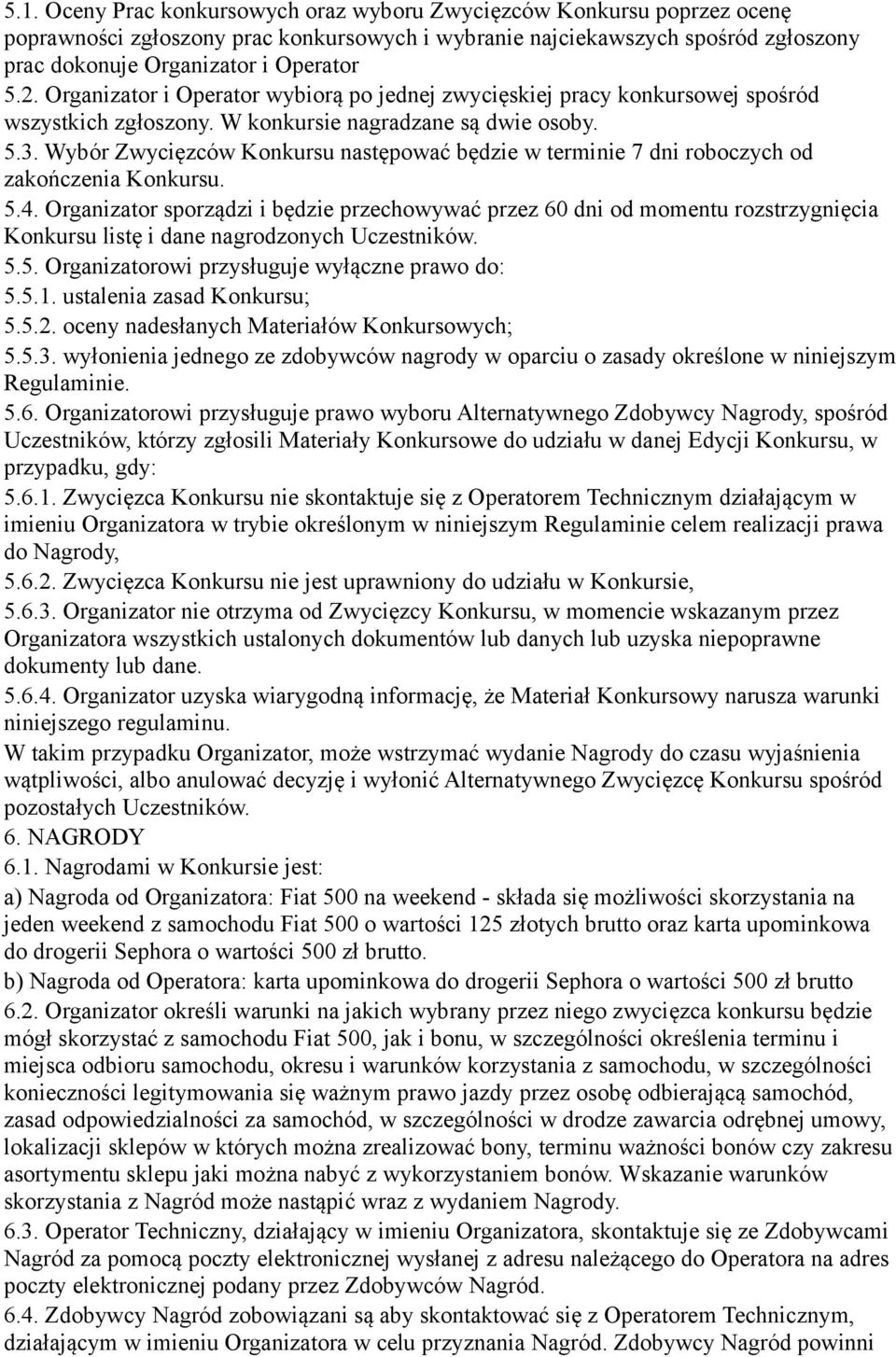 Wybór Zwycięzców Konkursu następować będzie w terminie 7 dni roboczych od zakończenia Konkursu. 5.4.