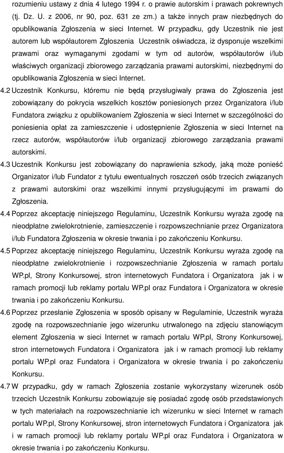 W przypadku, gdy Uczestnik nie jest autorem lub współautorem Zgłoszenia Uczestnik oświadcza, iż dysponuje wszelkimi prawami oraz wymaganymi zgodami w tym od autorów, współautorów i/lub właściwych