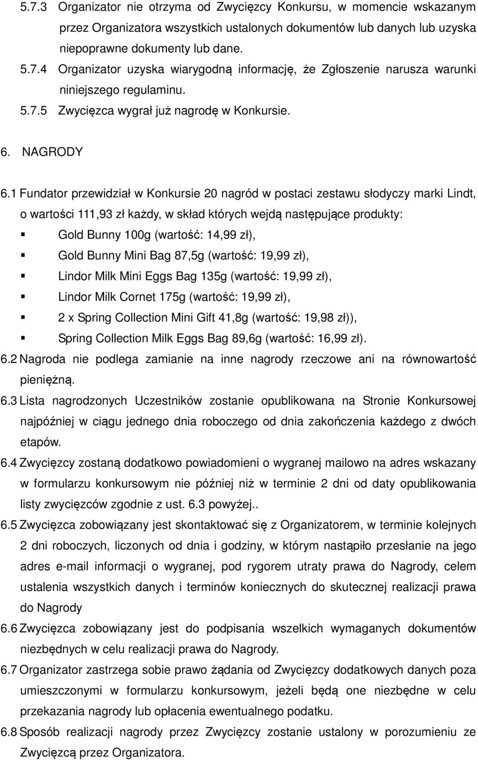 1 Fundator przewidział w Konkursie 20 nagród w postaci zestawu słodyczy marki Lindt, o wartości 111,93 zł każdy, w skład których wejdą następujące produkty: Gold Bunny 100g (wartość: 14,99 zł), Gold