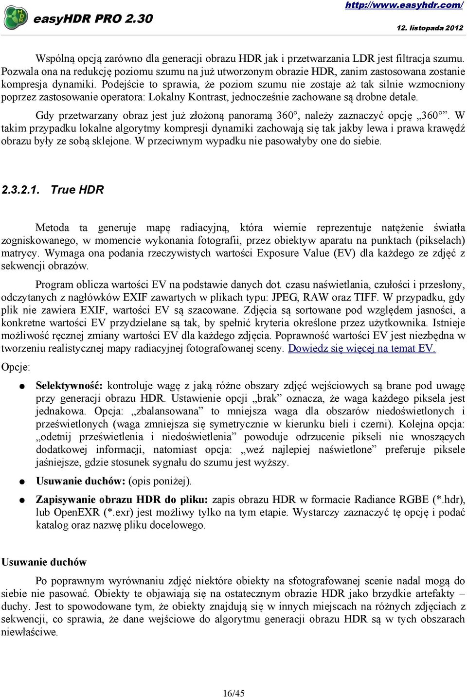 Podejście to sprawia, że poziom szumu nie zostaje aż tak silnie wzmocniony poprzez zastosowanie operatora: Lokalny Kontrast, jednocześnie zachowane są drobne detale.