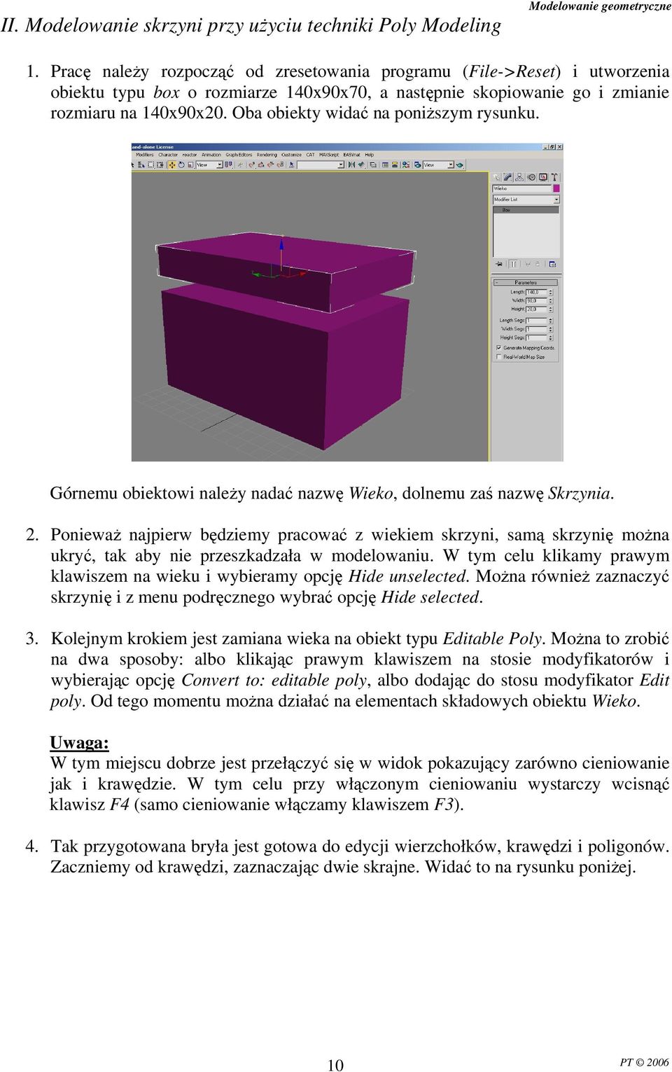 Oba obiekty wida na poniszym rysunku. Górnemu obiektowi naley nada nazw Wieko, dolnemu za nazw Skrzynia. 2.