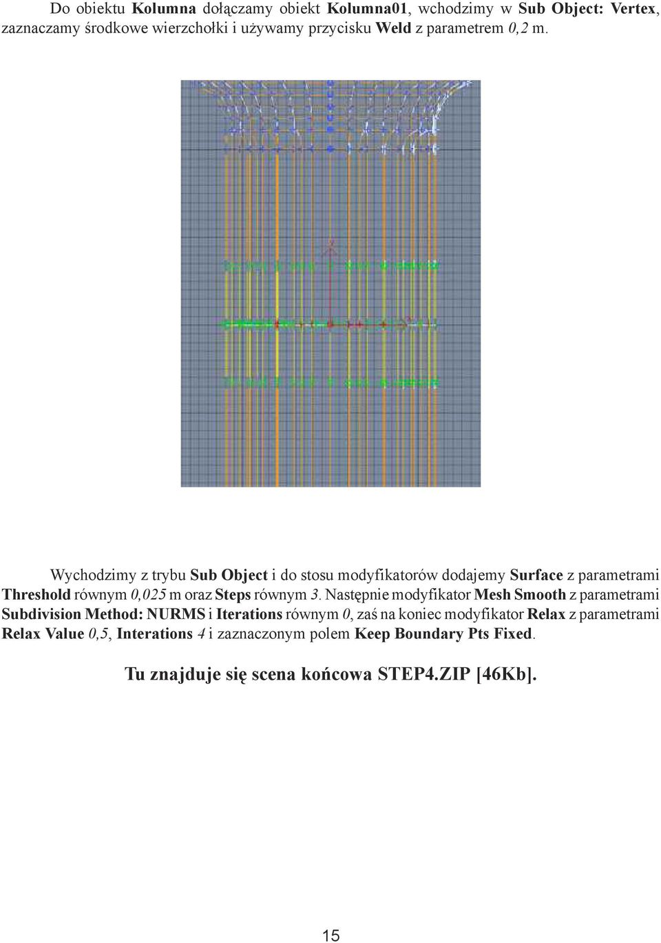 Wychodzimy z trybu Sub Object i do stosu modyfikatorów dodajemy Surface z parametrami Threshold równym 0,025 m oraz Steps równym 3.