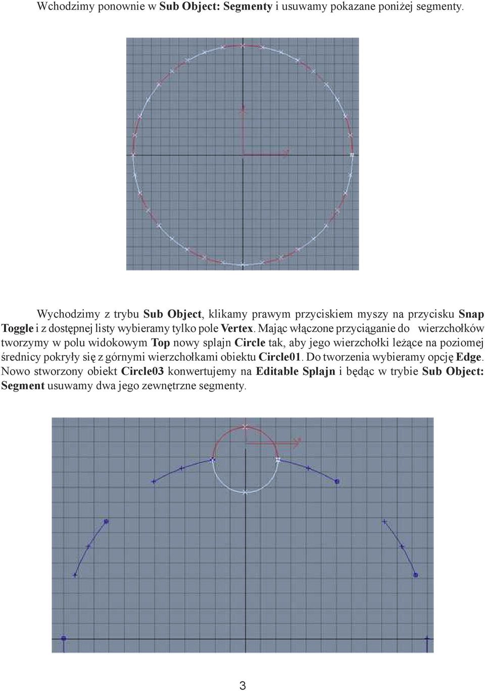 Mając włączone przyciąganie do wierzchołków tworzymy w polu widokowym Top nowy splajn Circle tak, aby jego wierzchołki leżące na poziomej średnicy
