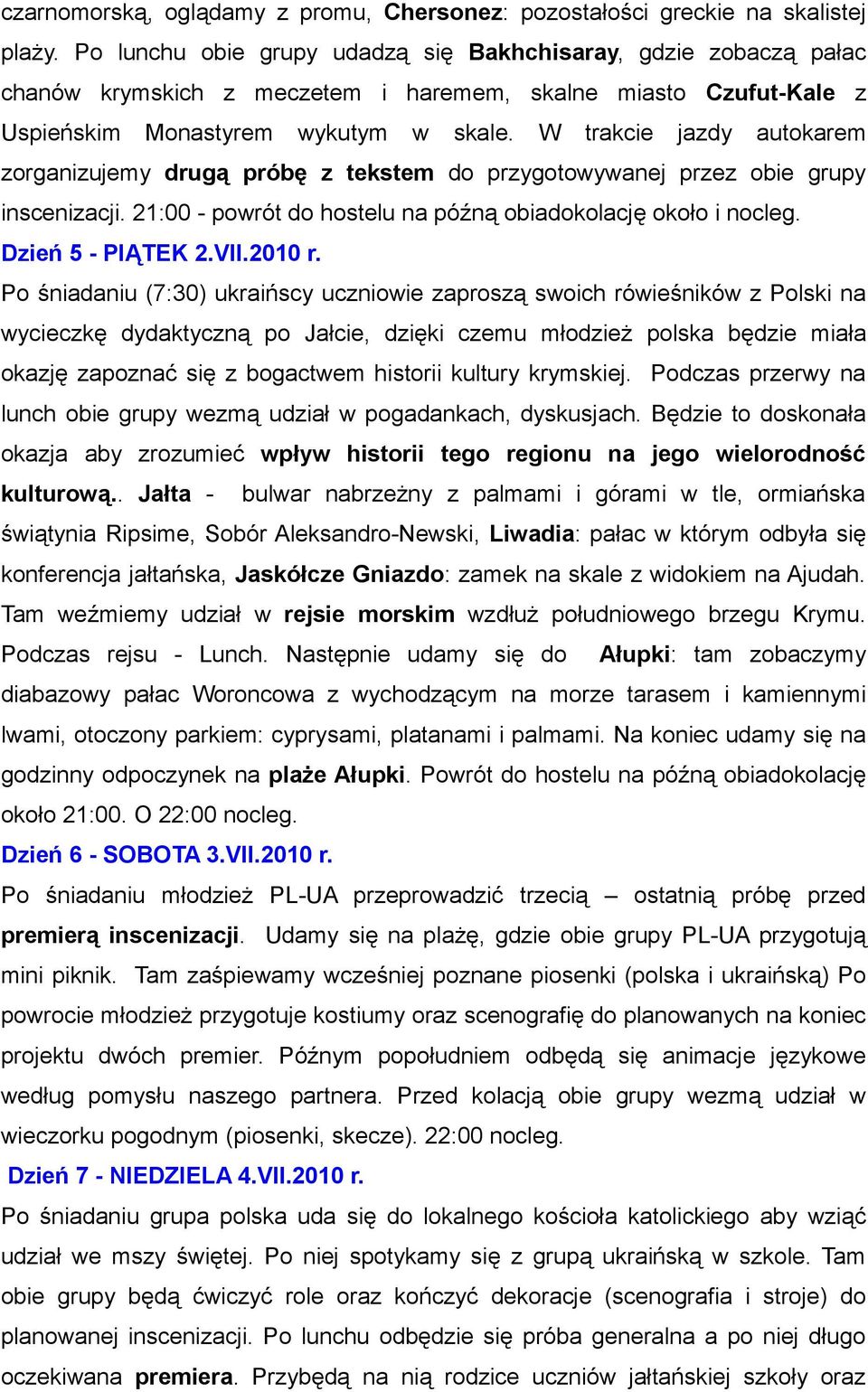 W trakcie jazdy autokarem zorganizujemy drugą próbę z tekstem do przygotowywanej przez obie grupy inscenizacji. 21:00 - powrót do hostelu na późną obiadokolację około i nocleg. Dzień 5 - PIĄTEK 2.VII.