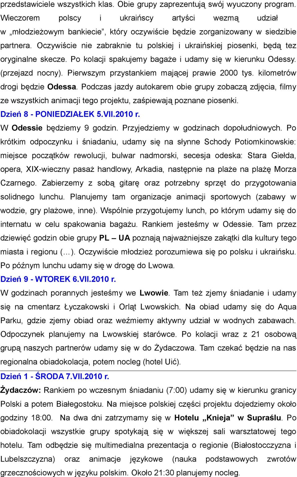 Oczywiście nie zabraknie tu polskiej i ukraińskiej piosenki, będą tez oryginalne skecze. Po kolacji spakujemy bagaże i udamy się w kierunku Odessy. (przejazd nocny).