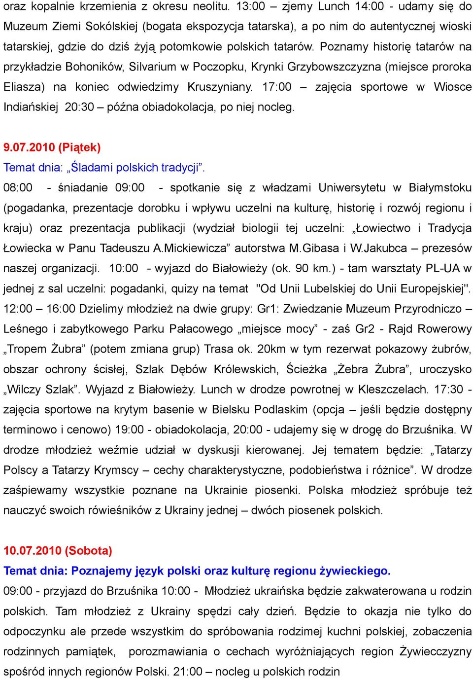 Poznamy historię tatarów na przykładzie Bohoników, Silvarium w Poczopku, Krynki Grzybowszczyzna (miejsce proroka Eliasza) na koniec odwiedzimy Kruszyniany.