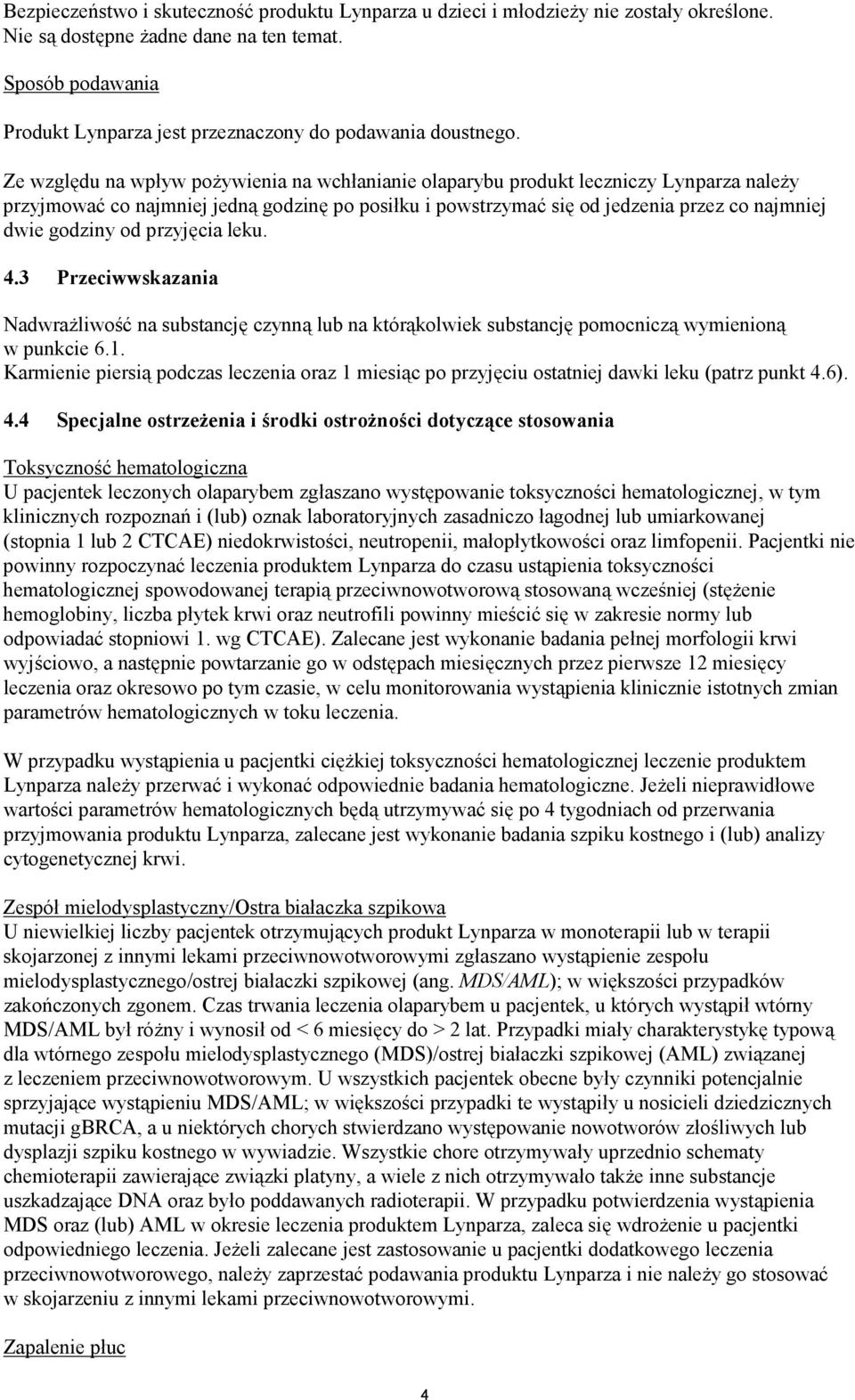 Ze względu na wpływ pożywienia na wchłanianie olaparybu produkt leczniczy Lynparza należy przyjmować co najmniej jedną godzinę po posiłku i powstrzymać się od jedzenia przez co najmniej dwie godziny