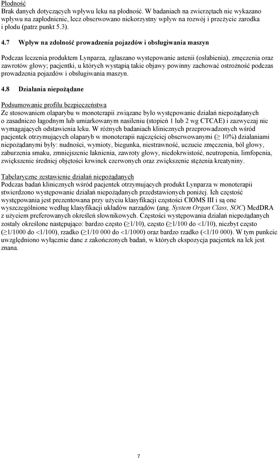 7 Wpływ na zdolność prowadzenia pojazdów i obsługiwania maszyn Podczas leczenia produktem Lynparza, zgłaszano występowanie astenii (osłabienia), zmęczenia oraz zawrotów głowy; pacjentki, u których