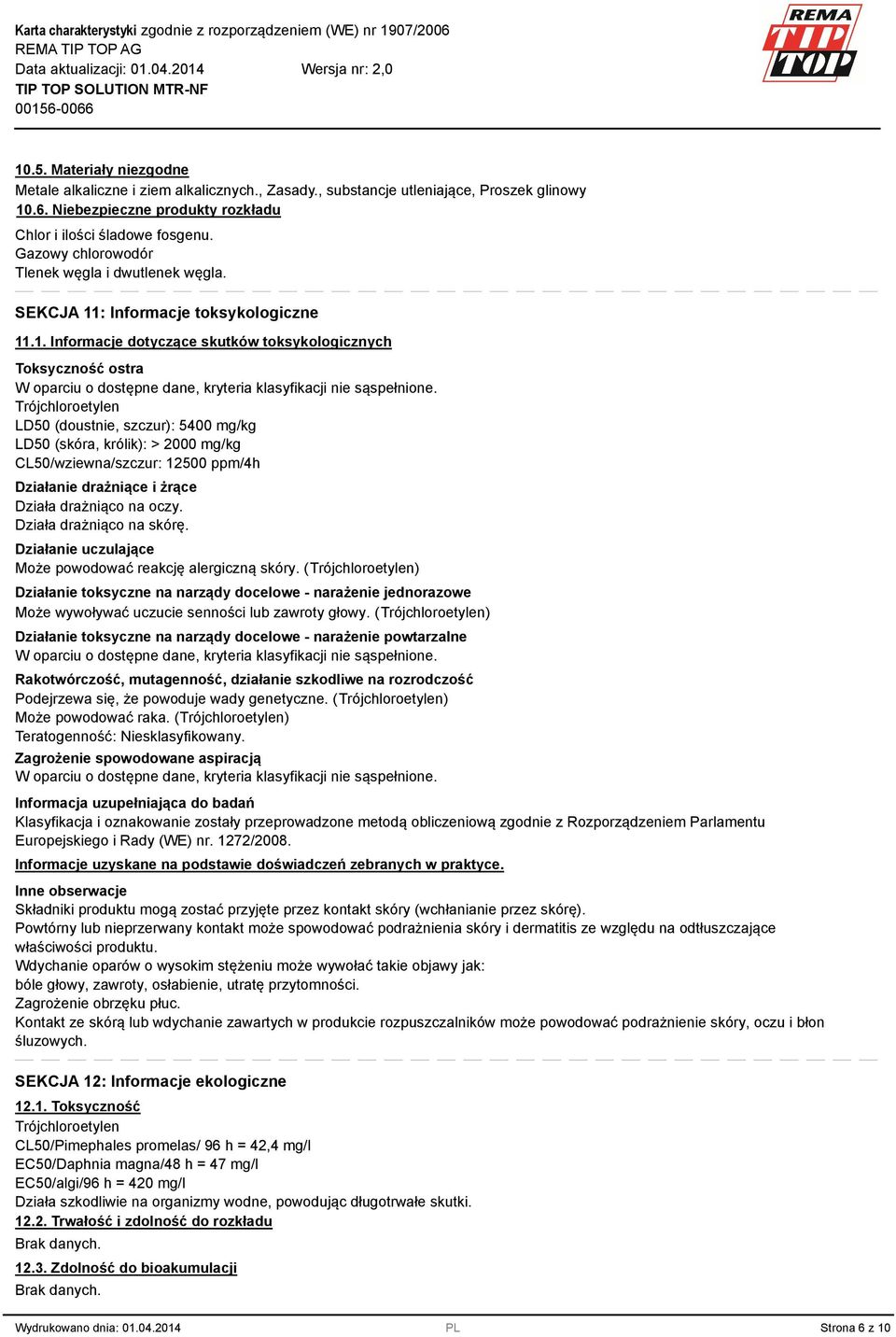 Trójchloroetylen LD50 (doustnie, szczur): 5400 mg/kg LD50 (skóra, królik): > 2000 mg/kg CL50/wziewna/szczur: 12500 ppm/4h Działanie drażniące i żrące Działa drażniąco na oczy.