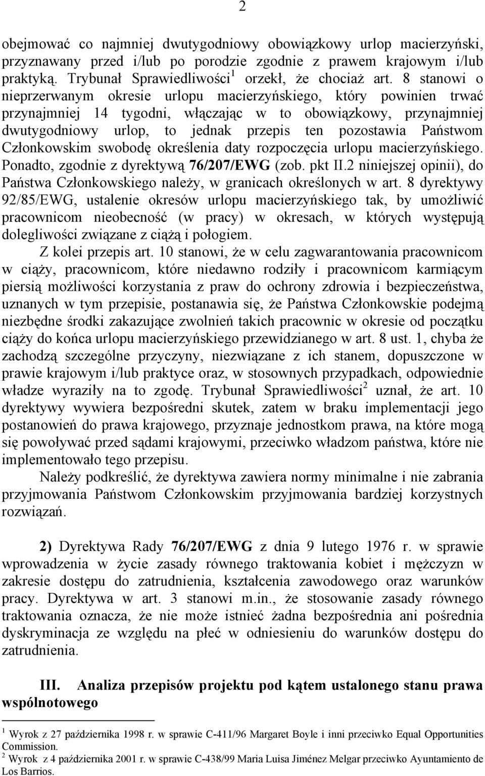 Państwom Członkowskim swobodę określenia daty rozpoczęcia urlopu macierzyńskiego. Ponadto, zgodnie z dyrektywą 76/207/EWG (zob. pkt II.