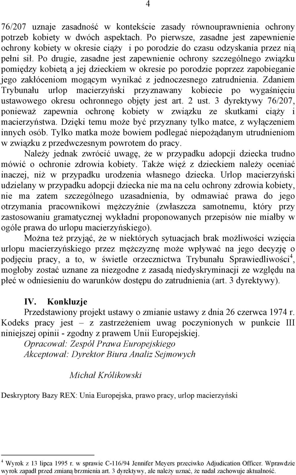 Po drugie, zasadne jest zapewnienie ochrony szczególnego związku pomiędzy kobietą a jej dzieckiem w okresie po porodzie poprzez zapobieganie jego zakłóceniom mogącym wynikać z jednoczesnego