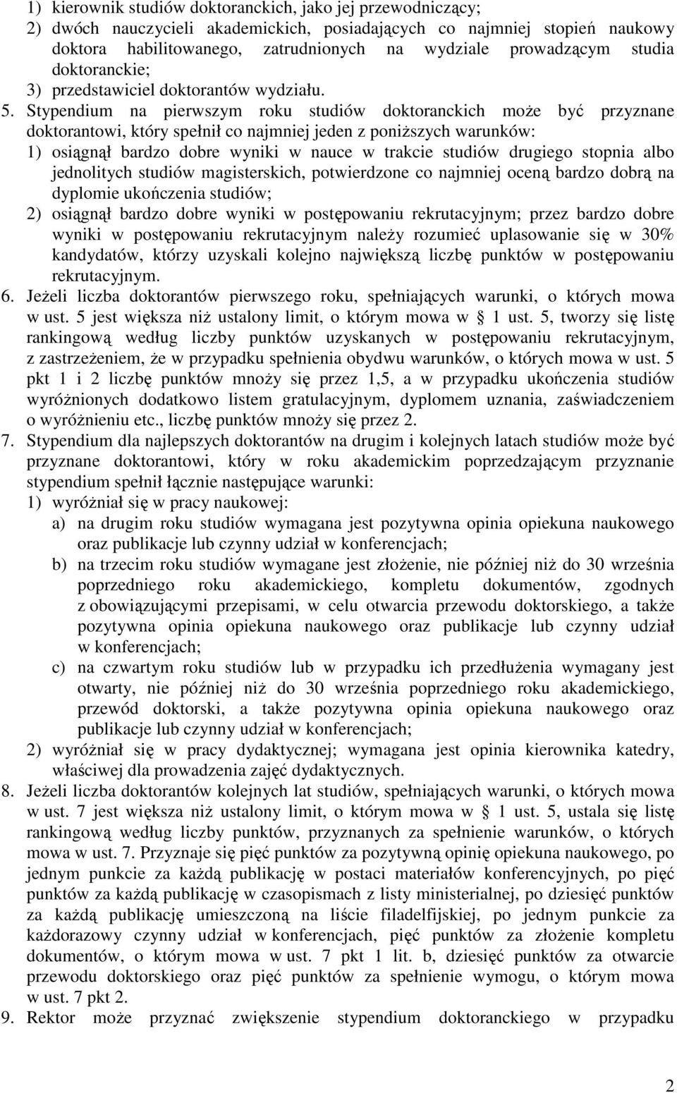 Stypendium na pierwszym roku studiów doktoranckich moŝe być przyznane doktorantowi, który spełnił co najmniej jeden z poniŝszych warunków: 1) osiągnął bardzo dobre wyniki w nauce w trakcie studiów