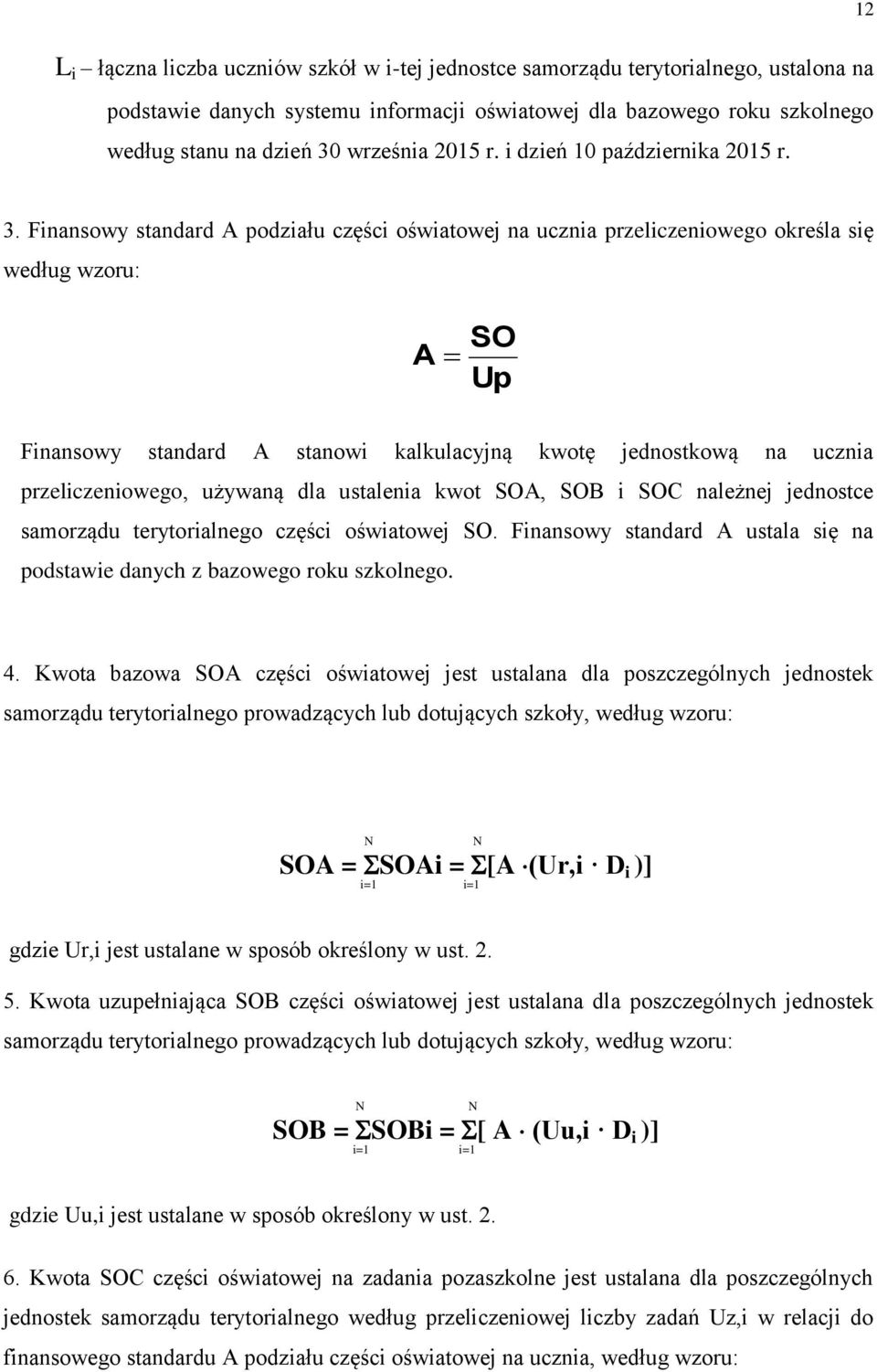 Finansowy standard A podziału części oświatowej na ucznia przeliczeniowego określa się według wzoru: A SO Up Finansowy standard A stanowi kalkulacyjną kwotę jednostkową na ucznia przeliczeniowego,