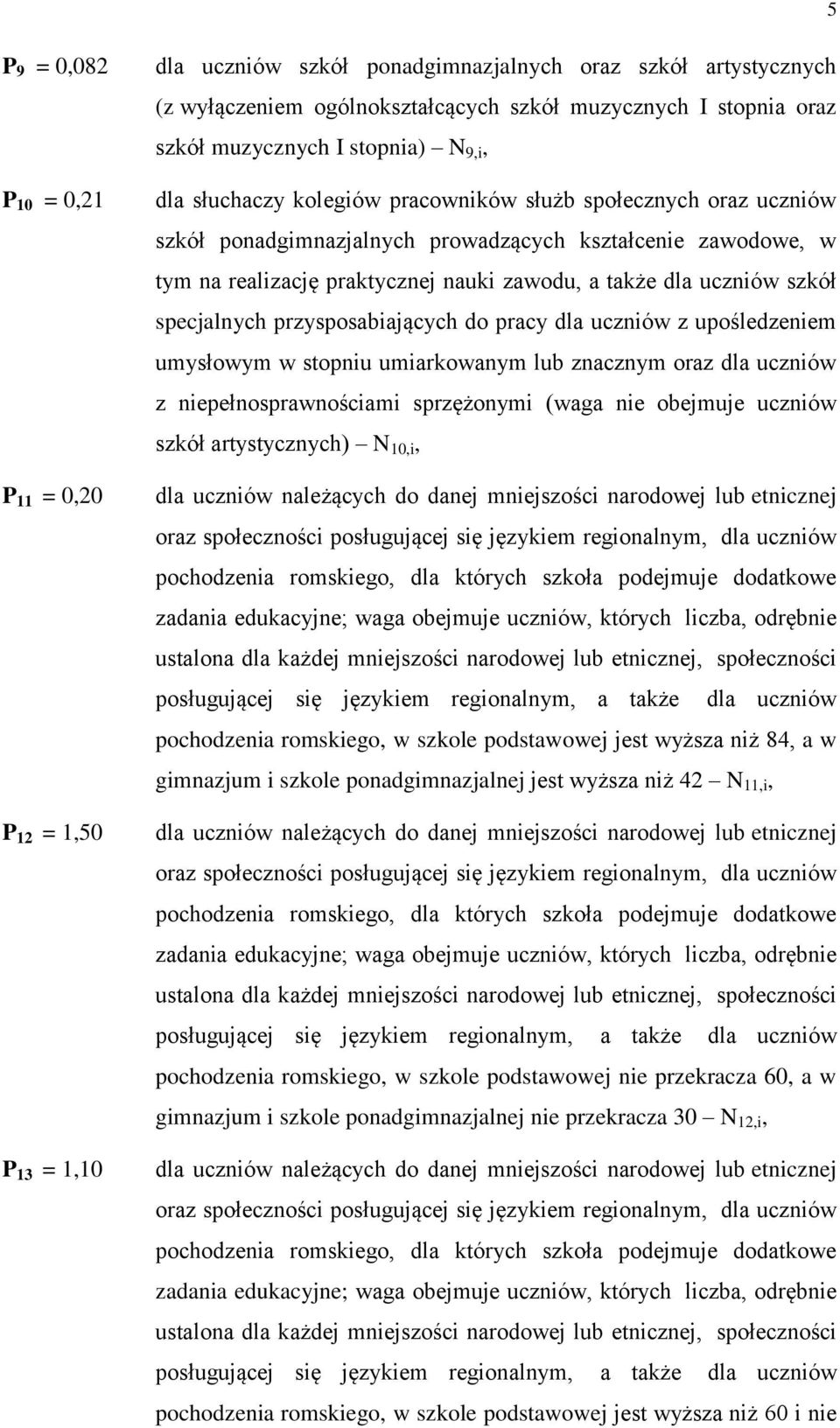 a także dla uczniów szkół specjalnych przysposabiających do pracy dla uczniów z upośledzeniem umysłowym w stopniu umiarkowanym lub znacznym oraz dla uczniów z niepełnosprawnościami sprzężonymi (waga