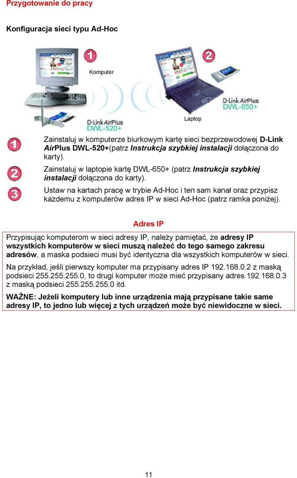 Ustaw na kartach pracę w trybie Ad-Hoc i ten sam kanał oraz przypisz każdemu z komputerów adres IP w sieci Ad-Hoc (patrz ramka poniżej).