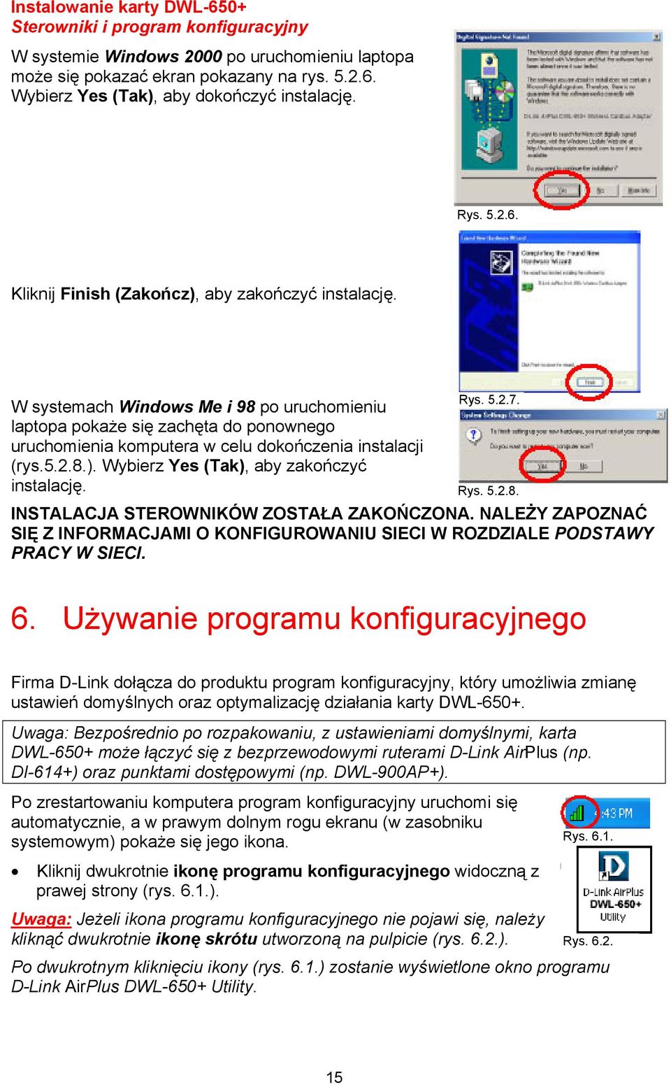 W systemach Windows Me i 98 po uruchomieniu laptopa pokaże się zachęta do ponownego uruchomienia komputera w celu dokończenia instalacji (rys.5.2.8.). Wybierz Yes (Tak), aby zakończyć instalację. Rys.