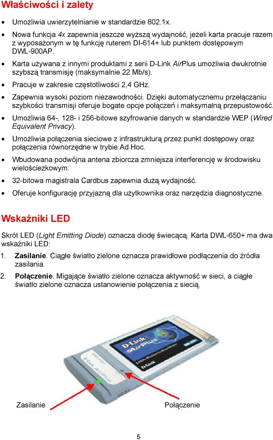 Karta używana z innymi produktami z serii D-Link AirPlus umożliwia dwukrotnie szybszą transmisję (maksymalnie 22 Mb/s). Pracuje w zakresie częstotliwości 2,4 GHz. Zapewnia wysoki poziom niezawodności.