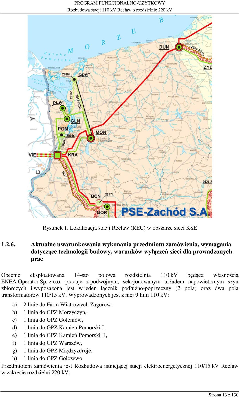 będąca własnością ENEA Operator Sp. z o.o. pracuje z podwójnym, sekcjonowanym układem napowietrznym szyn zbiorczych i wyposażona jest w jeden łącznik podłużno-poprzeczny (2 pola) oraz dwa pola transformatorów 110/15 kv.