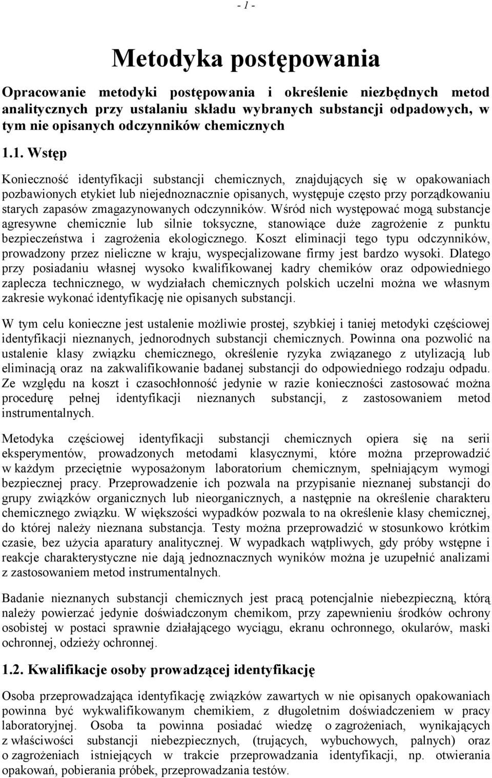 1. Wstęp Konieczność identyfikacji substancji chemicznych, znajdujących się w opakowaniach pozbawionych etykiet lub niejednoznacznie opisanych, występuje często przy porządkowaniu starych zapasów