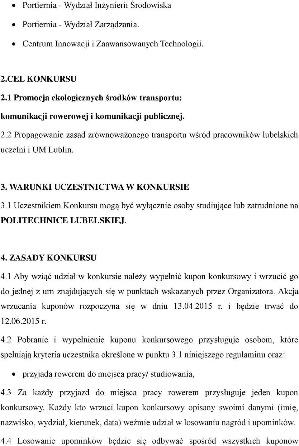 WARUNKI UCZESTNICTWA W KONKURSIE 3.1 Uczestnikiem Konkursu mogą być wyłącznie osoby studiujące lub zatrudnione na POLITECHNICE LUBELSKIEJ. 4. ZASADY KONKURSU 4.