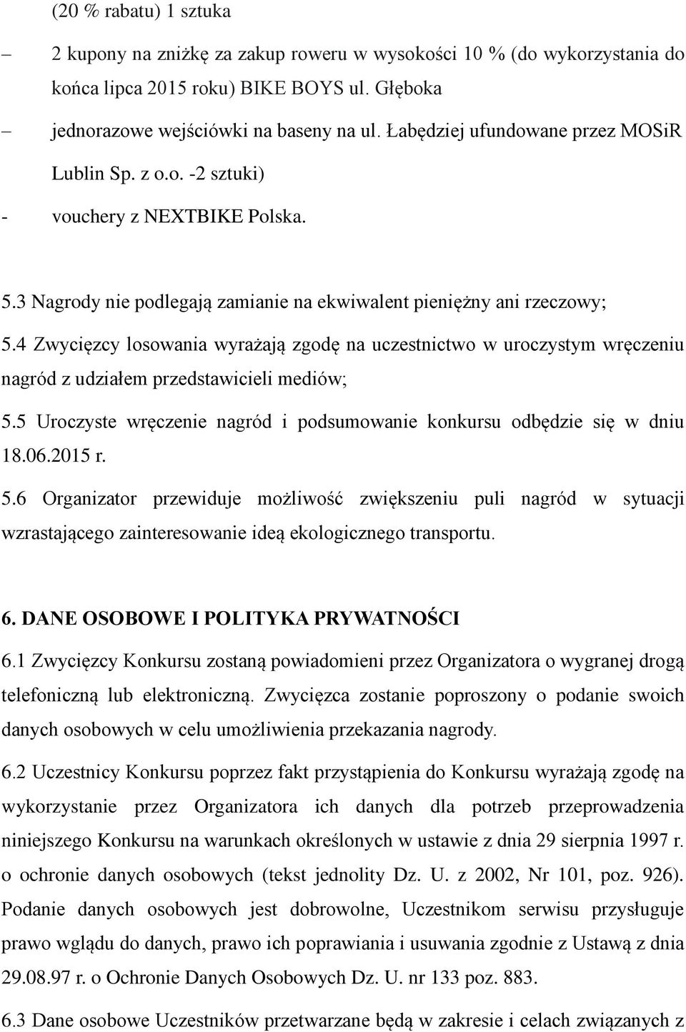 4 Zwycięzcy losowania wyrażają zgodę na uczestnictwo w uroczystym wręczeniu nagród z udziałem przedstawicieli mediów; 5.5 Uroczyste wręczenie nagród i podsumowanie konkursu odbędzie się w dniu 18.06.