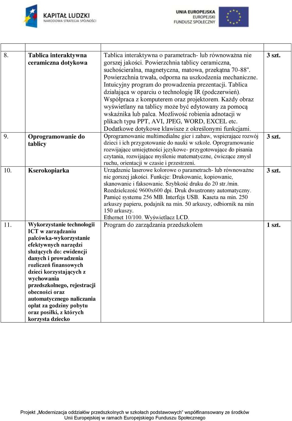 Tablica działająca w oparciu o technologię IR (podczerwień). Współpraca z komputerem oraz projektorem. Każdy obraz wyświetlany na tablicy może być edytowany za pomocą wskaźnika lub palca.