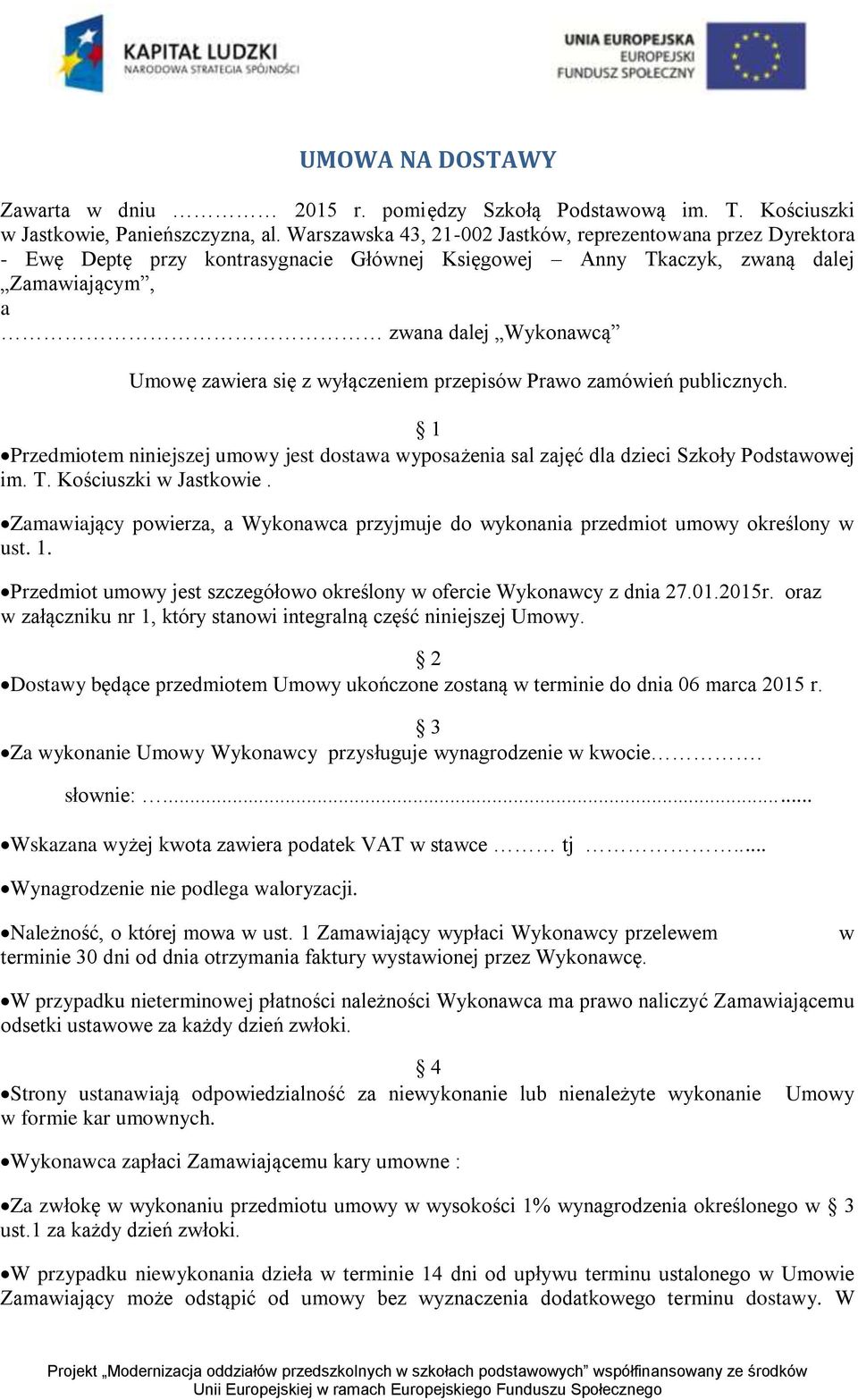 wyłączeniem przepisów Prawo zamówień publicznych. 1 Przedmiotem niniejszej umowy jest dostawa wyposażenia sal zajęć dla dzieci Szkoły Podstawowej im. T. Kościuszki w Jastkowie.