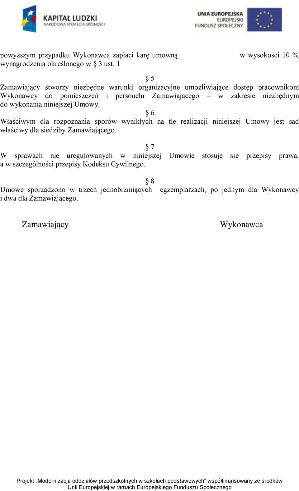 wykonania niniejszej Umowy. 6 Właściwym dla rozpoznania sporów wynikłych na tle realizacji niniejszej Umowy jest sąd właściwy dla siedziby Zamawiającego.