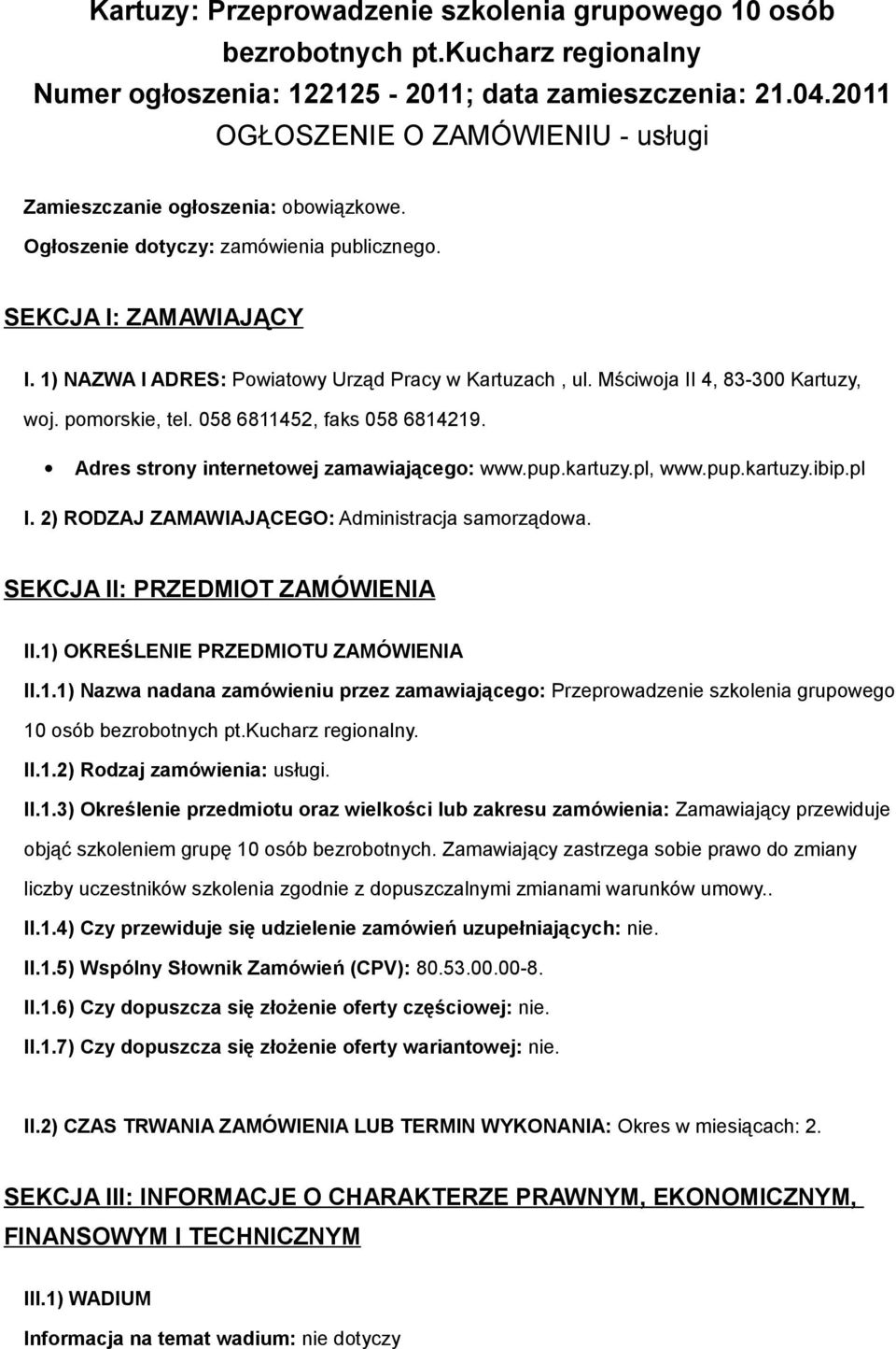 1) NAZWA I ADRES: Powiatowy Urząd Pracy w Kartuzach, ul. Mściwoja II 4, 83-300 Kartuzy, woj. pomorskie, tel. 058 6811452, faks 058 6814219. Adres strony internetowej zamawiającego: www.pup.kartuzy.