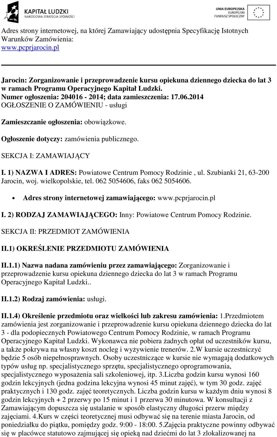 2014 OGŁOSZENIE O ZAMÓWIENIU - usługi Zamieszczanie ogłoszenia: obowiązkowe. Ogłoszenie dotyczy: zamówienia publicznego. SEKCJA I: ZAMAWIAJĄCY I.