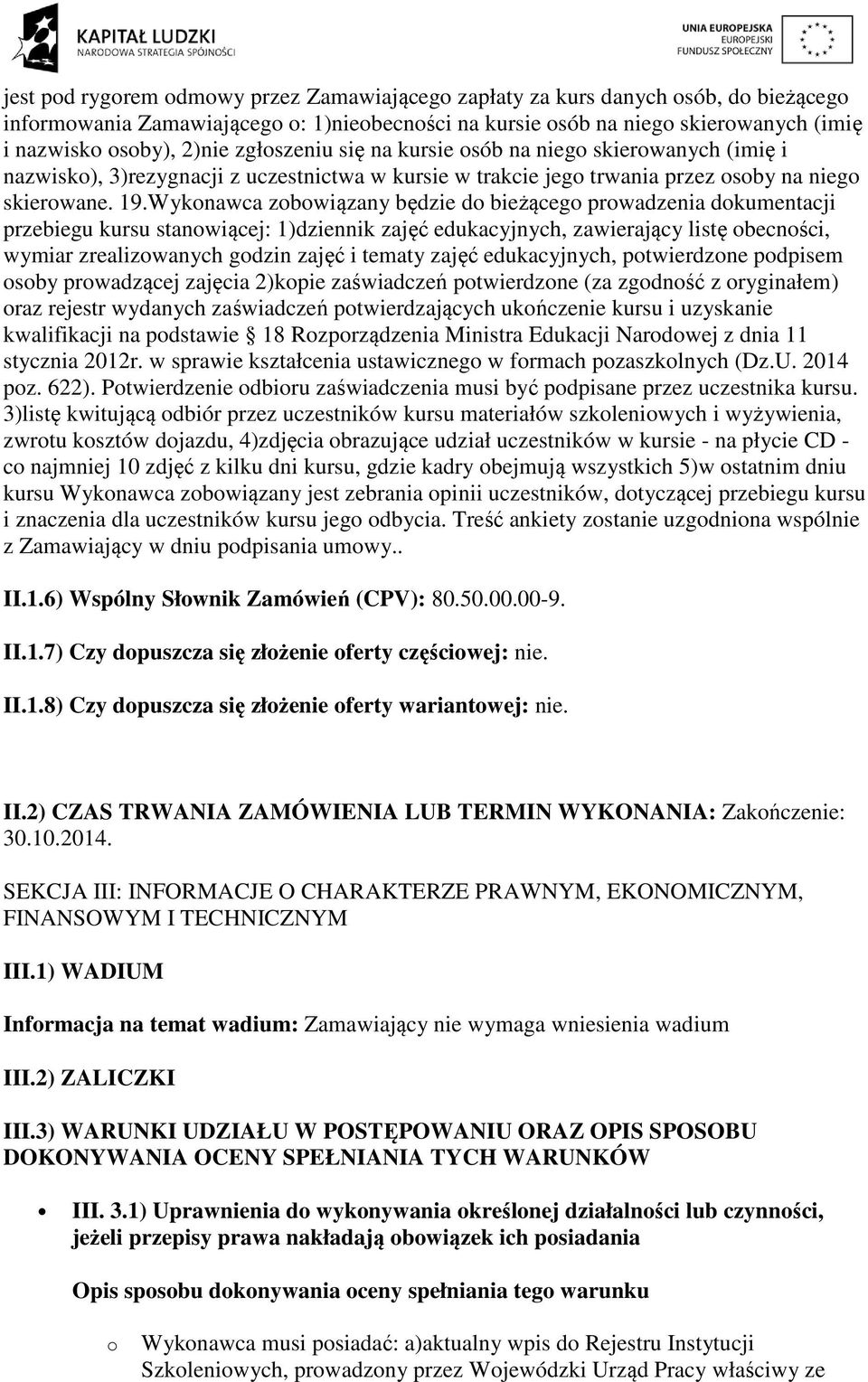 Wykonawca zobowiązany będzie do bieżącego prowadzenia dokumentacji przebiegu kursu stanowiącej: 1)dziennik zajęć edukacyjnych, zawierający listę obecności, wymiar zrealizowanych godzin zajęć i tematy