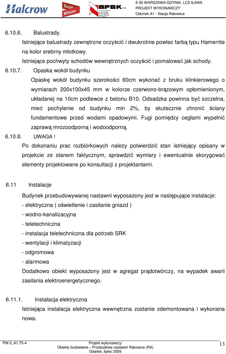 Opaska wokół budynku Opaskę wokół budynku szerokości 60cm wykonać z bruku klinkierowego o wymiarach 200x100x45 mm w kolorze czerwono-brązowym opłomienionym, układanej na 10cm podlewce z betonu B10.