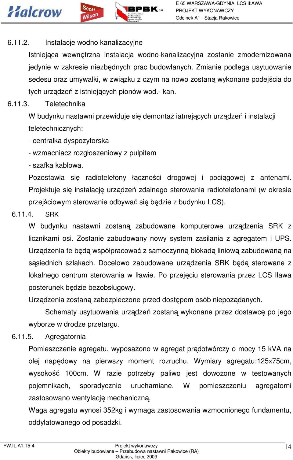 Teletechnika W budynku nastawni przewiduje się demontaŝ iatnejących urządzeń i instalacji teletechnicznych: - centralka dyspozytorska - wzmacniacz rozgłoszeniowy z pulpitem - szafka kablowa.