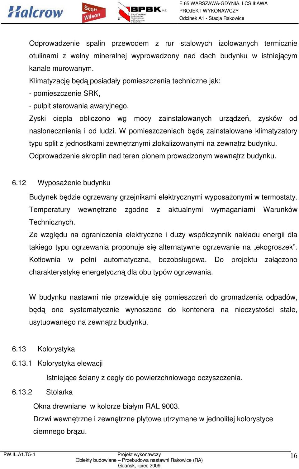 Zyski ciepła obliczono wg mocy zainstalowanych urządzeń, zysków od nasłonecznienia i od ludzi.