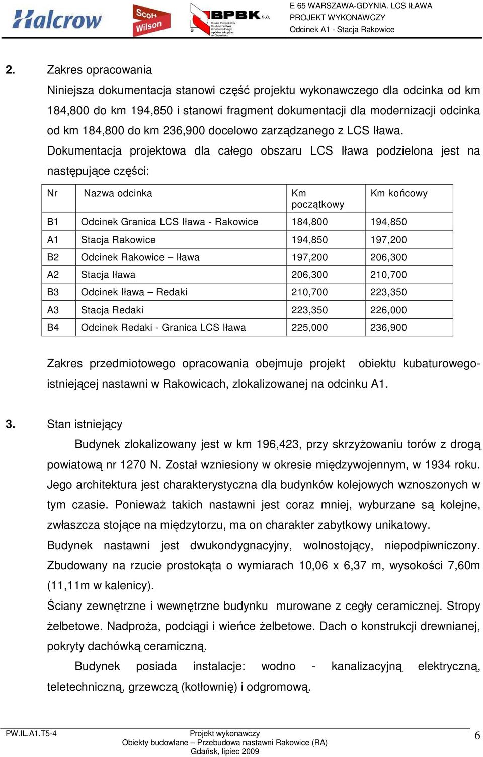 Dokumentacja projektowa dla całego obszaru LCS Iława podzielona jest na następujące części: Nr Nazwa odcinka Km początkowy Km końcowy B1 Odcinek Granica LCS Iława - Rakowice 184,800 194,850 A1 Stacja