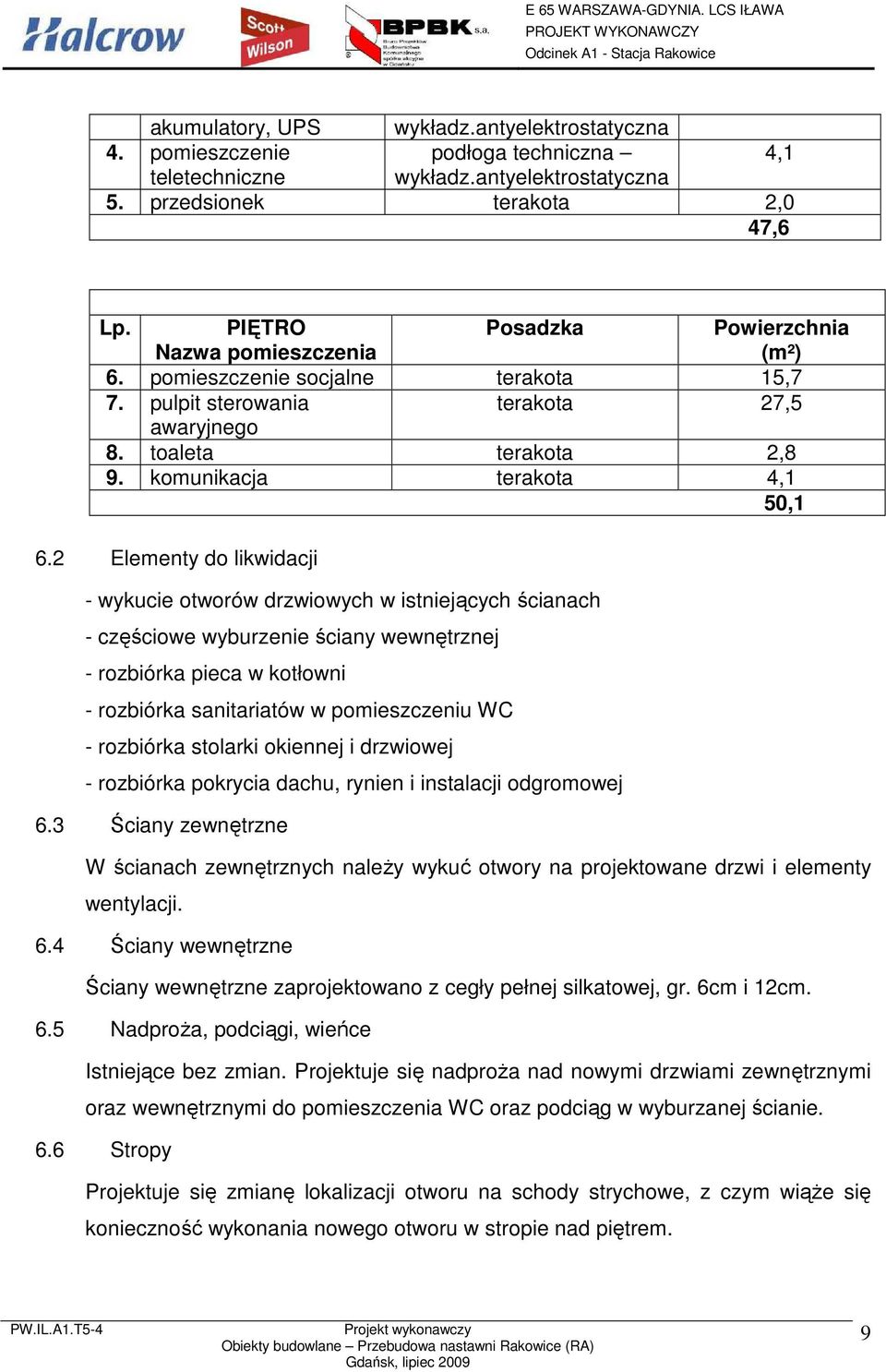 2 Elementy do likwidacji - wykucie otworów drzwiowych w istniejących ścianach - częściowe wyburzenie ściany wewnętrznej - rozbiórka pieca w kotłowni - rozbiórka sanitariatów w pomieszczeniu WC -