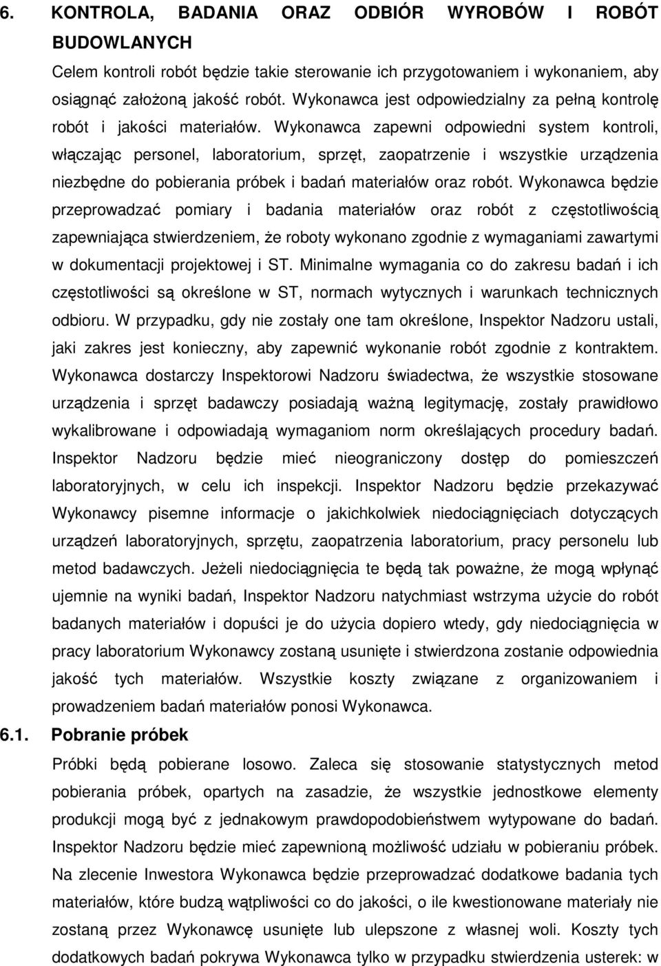 Wykonawca zapewni odpowiedni system kontroli, włączając personel, laboratorium, sprzęt, zaopatrzenie i wszystkie urządzenia niezbędne do pobierania próbek i badań materiałów oraz robót.