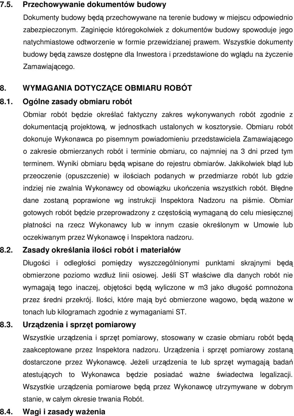 Wszystkie dokumenty budowy będą zawsze dostępne dla Inwestora i przedstawione do wglądu na Ŝyczenie Zamawiającego. 8. WYMAGANIA DOTYCZĄCE OBMIARU ROBÓT 8.1.