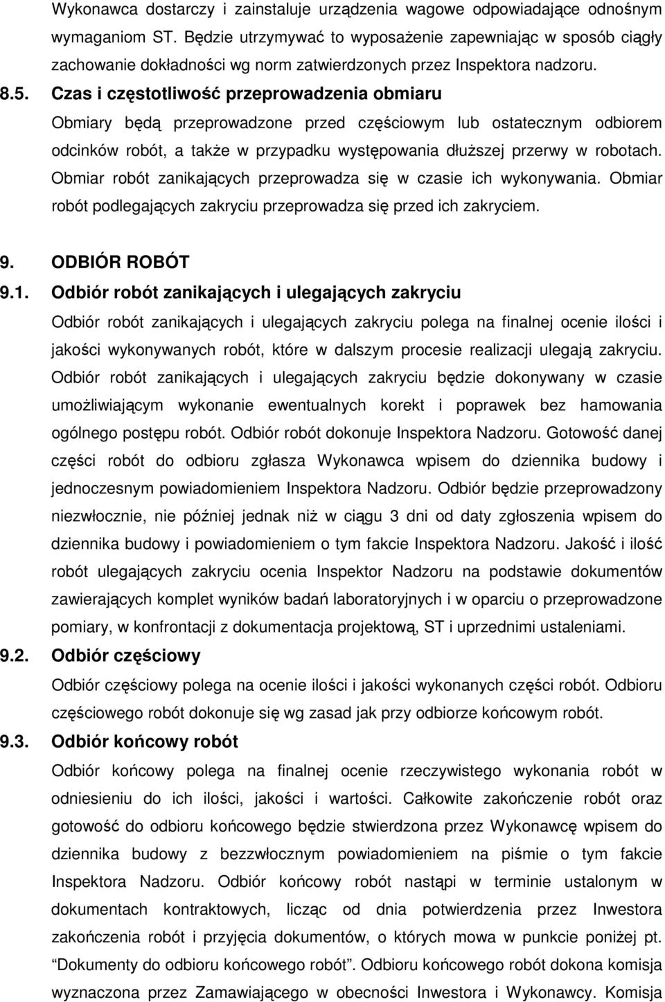 Czas i częstotliwość przeprowadzenia obmiaru Obmiary będą przeprowadzone przed częściowym lub ostatecznym odbiorem odcinków robót, a takŝe w przypadku występowania dłuŝszej przerwy w robotach.