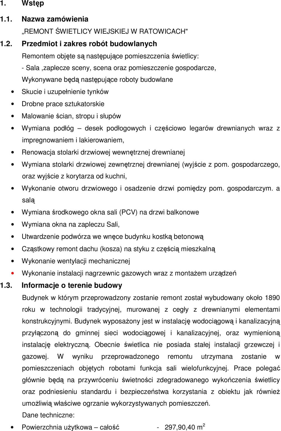 Skucie i uzupełnienie tynków Drobne prace sztukatorskie Malowanie ścian, stropu i słupów Wymiana podłóg desek podłogowych i częściowo legarów drewnianych wraz z impregnowaniem i lakierowaniem,